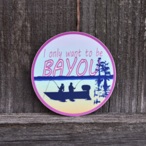 I only want to be BAYOU